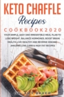 Image for Keto Chaffle Recipes Cookbook 2020 Your Simple, Easy and Irresistible Meal Plan to Lose Weight, Balance Hormones, Boost Brain Health, Live Healthy and Reverse Disease. Amazing Low-Carb &amp; High-Fat Reci
