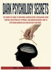 Image for Dark Psychology Secrets : The Complete Guide to Emotional Manipulation.Persuasion, Mind Control, Deception, NLP and Hypnosis, Human Behavior.How To Stop Being Manipulated And Defend Your Mind.