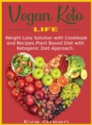 Image for Vegan Keto Life : Weight Loss Solution with Cookbook and Recipes. Plant Based Diet with Ketogenic Diet Approach.