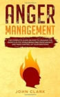 Image for Anger Management : The Complete Guide on How to Unleash the Empath in You While Being Free from Anxiety and Take Control of Your Emotions