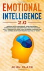 Image for Emotional Intelligence 2.0 : Improve Self-Confidence, Your Nonverbal Communications and Emotional Agility. Discover Why It Can Matter More Than IQ (EQ 2.0). For a Better Life, Happier Relationships an
