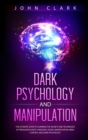 Image for Dark Psychology and Manipulation : The Ultimate Guide to Learning the Secrets and Techniques of Persuasion, Body Language, Social Manipulation, Mind Control and Dark Psychology