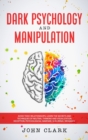 Image for Dark Psychology and Manipulation : Avoid Toxic Relationships: Learn the Secrets and Techniques of Neutral Thinking and Visualization, Deception, Psychological Warfare, Subliminal Messages.