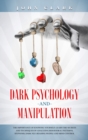 Image for Dark Psychology and Manipulation : The Importance of Knowing Yourself: Learn the Secrets and Techniques of Analyzing Behavioral Patterns, Hypnosis, Dark NLP, Reading People and Mind Control.