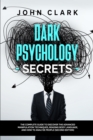 Image for Dark Psychology Secrets : The Complete Guide to Discover the Advanced Manipulation Techniques, Reading Body Language, and How to Analyze People (Second Edition)