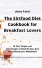 Image for The Sirtfood Diet Cookbook for Breakfast Lovers : 50 Fast, Simple, and Tasty Recipes to Start the Day, Burn Fat and Boost your Metabolism