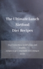 Image for The Ultimate Lunch Sirtfood Diet Recipes : Don&#39;t miss these 50 delicious and healthy recipes to give your body everything it needs