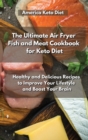 Image for The Ultimate Air Fryer Fish and Meat Cookbook for Keto Diet : Healthy and Delicious Recipes to Improve Your Lifestyle and Boost Your Brain.