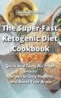 Image for The Super-Fast Ketogenic Diet Cookbook : Quick and Tasty Air Fryer Snacks Recipes to Stay Healthy and Boost Your Brain