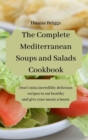Image for The Complete Mediterranean Soups and Salads Cookbook : Don&#39;t miss incredibly delicious recipes to eat healthy and give your meals a boost.