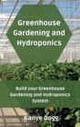 Image for Greenhouse Gardening and Hydroponics : Build your Greenhouse Gardening and Hydroponics System