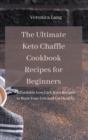 Image for The Ultimate Keto Chaffle Cookbook Recipes for Beginners : Affordable Low Carb Keto Recipes to Burn Your Fats and Eat Healthy