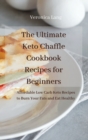 Image for The Ultimate Keto Chaffle Cookbook Recipes for Beginners : Affordable Low Carb Keto Recipes to Burn Fats and Eat Healthy