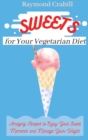 Image for Sweets for Your Vegetarian Diet : Amazing Recipes to Enjoy Your Sweet Moments and Manage Your Weight