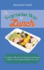 Image for The Vegetarian Way to Lunch : A Complete Collection of Vegetarian Lunch Recipes to Improve Your Health and Satisfy Your Taste