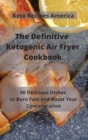 Image for The Definitive Ketogenic Air Fryer Cookbook : 50 Delicious Dishes to Burn Fats and Boost Your Concentration