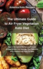 Image for The Ultimate Guide to Air Fryer Vegetarian Keto Diet : How to Stimulate the Ketosis Process to Lose Weight and Manage Your Appetite with 50 Healthy and Tasty Recipes