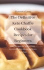 Image for The Definitive Keto Chaffle Cookbook Recipes for Beginners : Easy Recipes for You to Enjoy Incredible Keto Meals and Burn Fats Fast