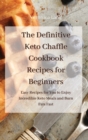 Image for The Definitive Keto Chaffle Cookbook Recipes for Beginners : Enjoy Low Carb Super-Fast Recipes to Eat Healthy and Burn Fats