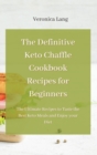 Image for The Definitive Keto Chaffle Cookbook Recipes for Beginners : The Ultimate Recipes to Taste the Best Keto Meals and Enjoy your Diet