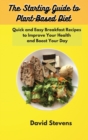 Image for The Starting Guide to Plant-Based Diet : Quick and Easy Breakfast Recipes to Improve Your Health and Boost Your Day