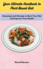 Image for Your Ultimate Handbook to Plant-Based Diet : Amazing Lunch Receips to Start Your Diet and Improve Your Health