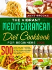 Image for The Vibrant Mediterranean Diet Cookbook for Beginners 2021 : 500 Quick, Easy and Irresistible Recipes to Taste - Affordable for Busy People on a Budget - Lose Weight, Burn Fat and Look Beautiful