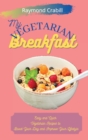 Image for My Vegetarian Breakfast : Easy and Quick Vegetarian Recipes to Boost Your Day and Improve Your Lifestyle