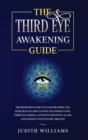Image for The Third Eye Awakening Guide : The Beginner&#39;s Guide to Lucid Dreaming and Reiki Healing. How to Open and Awaken Your Third Eye Chakra, Activate Your Pineal Gland and Enhance Your Psychic Abilities