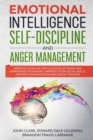 Image for Emotional Intelligence, Self-Discipline and Anger Management : Improve your life with Success at Work and Happier Relationships. Improve Your Social Skills, master your Emotions and Boost Your EQ