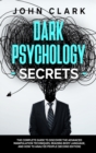 Image for Dark Psychology Secrets : The Complete Guide to Discover the Advanced Manipulation Techniques, Reading Body Language, and How to Analyze People (Second Edition)