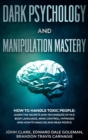 Image for Dark Psychology and Manipulation Mastery : How to Handle Toxic People: Learn the Secrets and Techniques of NLP, Body Language, Mind Control, Hypnosis and How to Analyze and Read People.