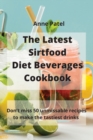 Image for The Latest Sirtfood Diet Beverages Cookbook : 50 super tasty and super healthy recipes to make your dinner taste delicious!