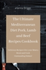 Image for The Ultimate Mediterranean Diet Pork, Lamb and Beef Recipes Cookbook : Delicious Recipes Give your Meat a Boost and Cook Outstanding Dishes!