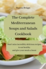 Image for The Complete Mediterranean Soups and Salads Cookbook : Don&#39;t miss incredibly delicious recipes to eat healthy and give your meals a boost.
