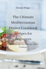 Image for The Ultimate Mediterranean Dinner Cookbook Recipes for Beginners : Vibrant Recipes for Everyday Home Cooking!