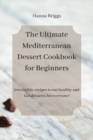 Image for The Ultimate Mediterranean Dessert Cookbook for Beginners : Irresistible recipes to eat healthy and fast desserts for everyone!