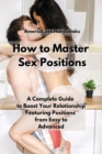 Image for How to Master Sex Positions : A Complete Guide to Boost Your Relationship Featuring Positions from Easy to Advanced