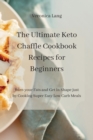 Image for The Ultimate Keto Chaffle Cookbook Recipes for Beginners : Burn your Fats and Get in Shape just by Cooking Super Easy Low Carb Meals