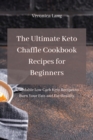 Image for The Ultimate Keto Chaffle Cookbook Recipes for Beginners : Affordable Low Carb Keto Recipes to Burn Your Fats and Eat Healthy