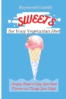 Image for Sweets for Your Vegetarian Diet : Amazing Recipes to Enjoy Your Sweet Moments and Manage Your Weight