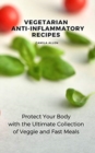 Image for Vegetarian Anti-Inflammatory Recipes : Protect Your Body with the Ultimate Collection of Veggie and Fast Meals