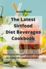 Image for The Latest Sirtfood Diet Beverages Cookbook : 50 super tasty and super healthy recipes to make your dinner taste delicious!