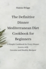 Image for The Definitive Dinner Mediterranean Diet Cookbook for Beginners : A Simple Cookbook for Every Dinner Lovers, with Genuine and Healthy Recipes!