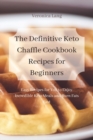Image for The Definitive Keto Chaffle Cookbook Recipes for Beginners : Easy Recipes for You to Enjoy Incredible Keto Meals and Burn Fats Fast