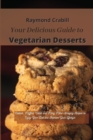 Image for Your Delicious Guide to Vegetarian Desserts : Cookies, Muffins, Cakes and Many More Amazing Recipes to Enjoy Your Diet and Improve Your Lifestyle