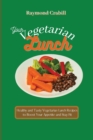 Image for Your Vegetarian Lunch : Healthy and Tasty Vegetarian Lunch Recipes to Boost Your Appetite and Stay Fit