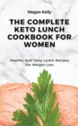 Image for The Complete KETO Lunch Cookbook For Women : Healthy And Tasty Lunch Recipes For Weight Loss