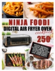 Image for Ninja Foodi Digital Air Fry Oven Cookbook : 250 Mouth-Watering, Quick and Easy Digital Air Fry Oven Recipes to Enjoy with your Family and your Guests