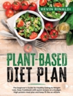 Image for Plant Based Diet Plan : The Beginner&#39;s Guide for Healthy Eating to Weight Loss. Easy Cookbook with Quick Recipes on a Budget. High Protein Meal Plan and Keep Fit Like an Athlete